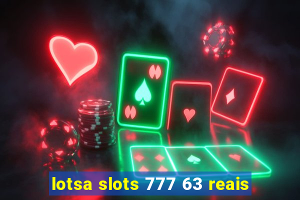 lotsa slots 777 63 reais